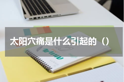 太阳穴痛是什么引起的（）
