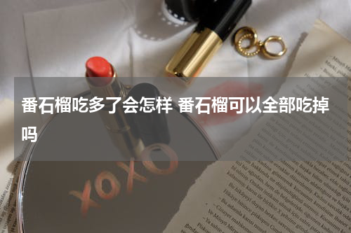 番石榴吃多了会怎样 番石榴可以全部吃掉吗