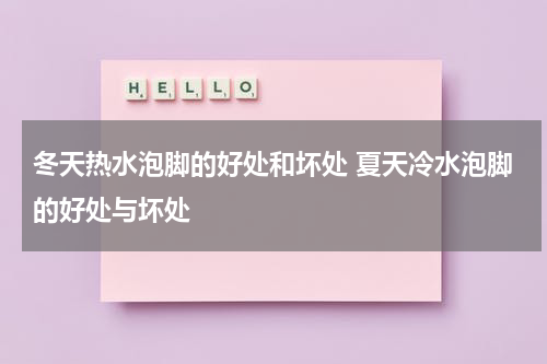 冬天热水泡脚的好处和坏处 夏天冷水泡脚的好处与坏处