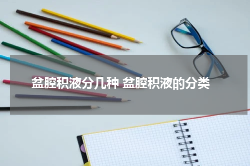 盆腔积液分几种 盆腔积液的分类