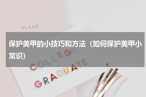 保护美甲的小技巧和方法（如何保护美甲小常识）
