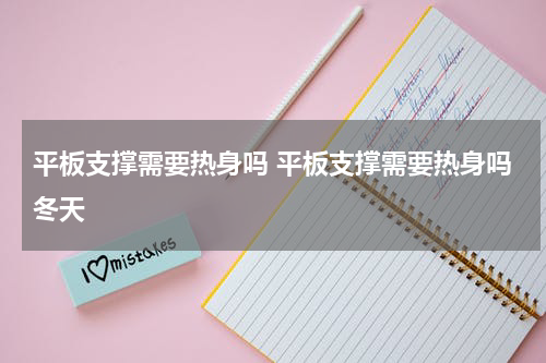 平板支撑需要热身吗 平板支撑需要热身吗冬天