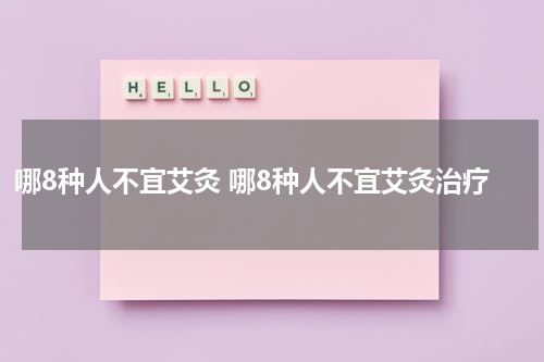 哪8种人不宜艾灸 哪8种人不宜艾灸治疗