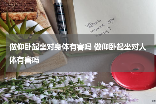 做仰卧起坐对身体有害吗 做仰卧起坐对人体有害吗