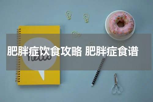 肥胖症饮食攻略 肥胖症食谱