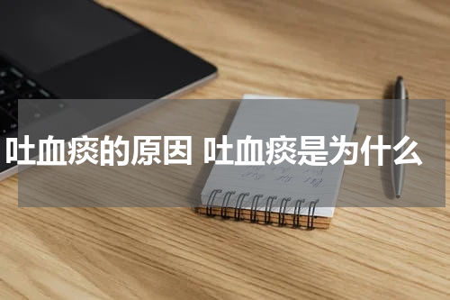 吐血痰的原因 吐血痰是为什么