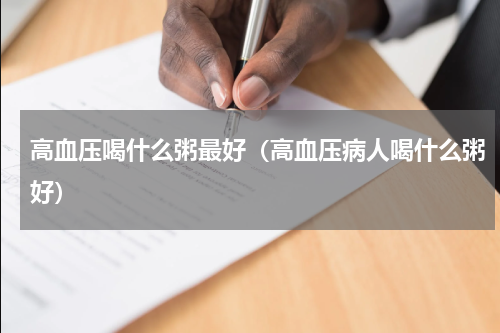高血压喝什么粥最好（高血压病人喝什么粥好）