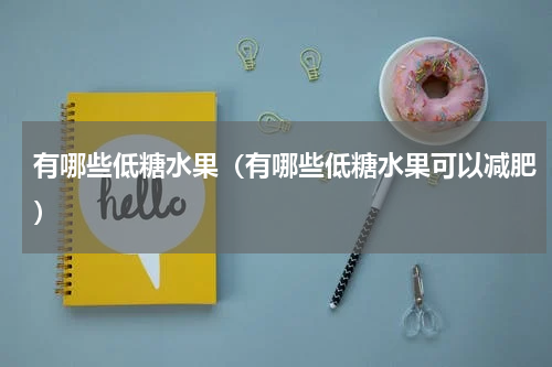 有哪些低糖水果（有哪些低糖水果可以减肥）