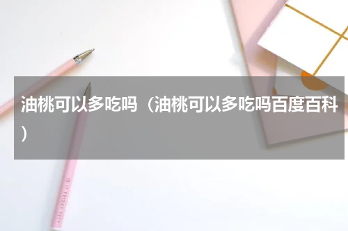 油桃可以多吃吗（油桃可以多吃吗百度百科）