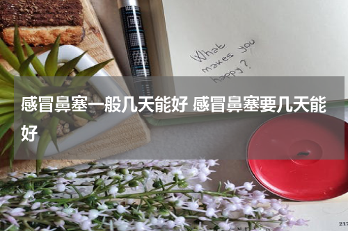 感冒鼻塞一般几天能好 感冒鼻塞要几天能好