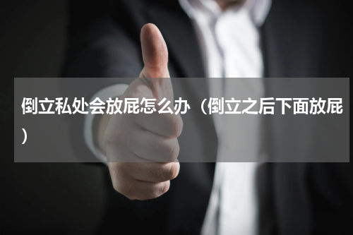 倒立私处会放屁怎么办（倒立之后下面放屁）