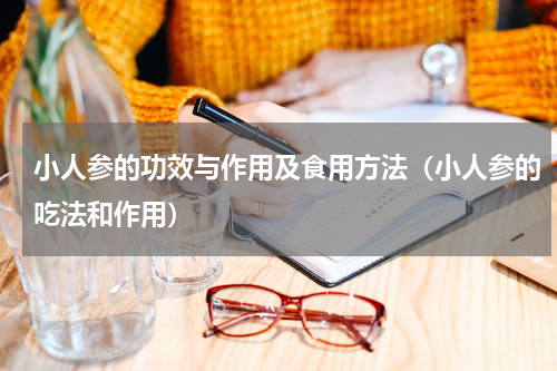 小人参的功效与作用及食用方法（小人参的吃法和作用）