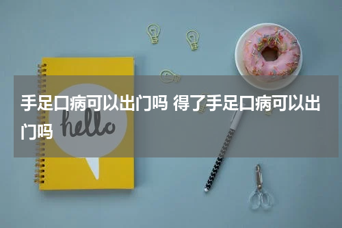 手足口病可以出门吗 得了手足口病可以出门吗