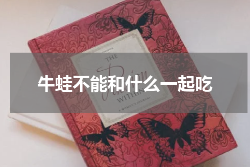 牛蛙不能和什么一起吃