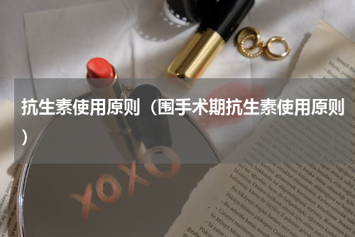 抗生素使用原则（围手术期抗生素使用原则）