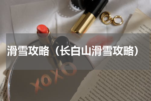 滑雪攻略（长白山滑雪攻略）