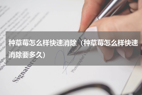 种草莓怎么样快速消除（种草莓怎么样快速消除要多久）