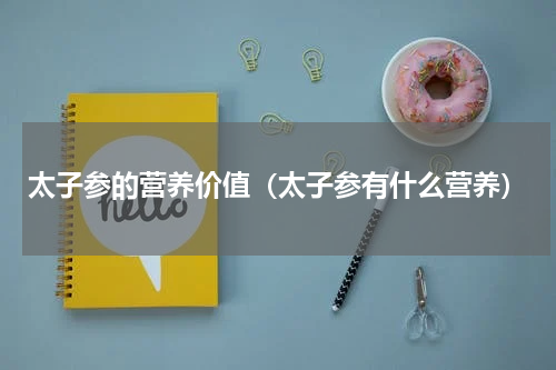 太子参的营养价值（太子参有什么营养）