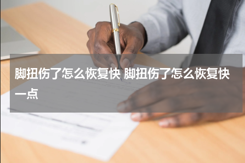 脚扭伤了怎么恢复快 脚扭伤了怎么恢复快一点