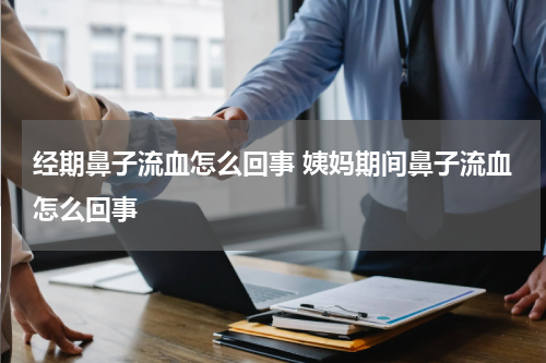 经期鼻子流血怎么回事 姨妈期间鼻子流血怎么回事