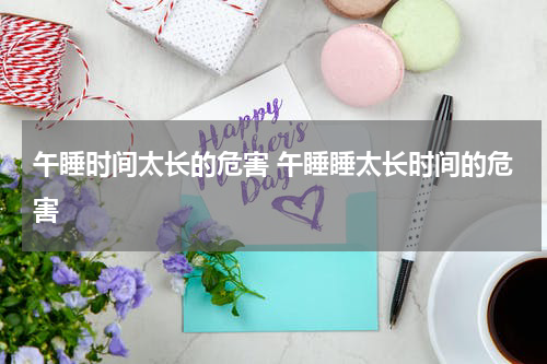 午睡时间太长的危害 午睡睡太长时间的危害