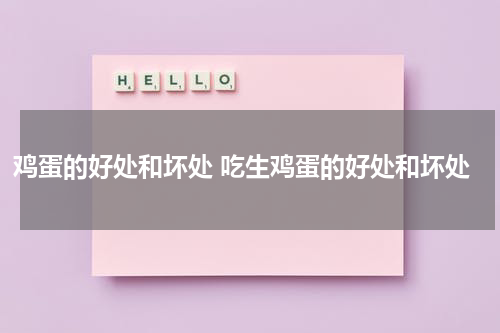 鸡蛋的好处和坏处 吃生鸡蛋的好处和坏处