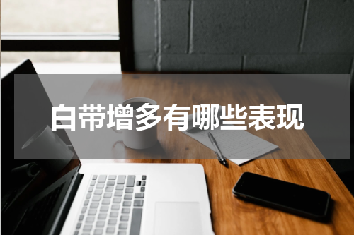 白带增多有哪些表现