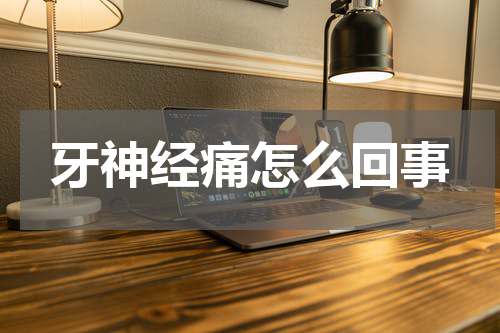 牙神经痛怎么回事