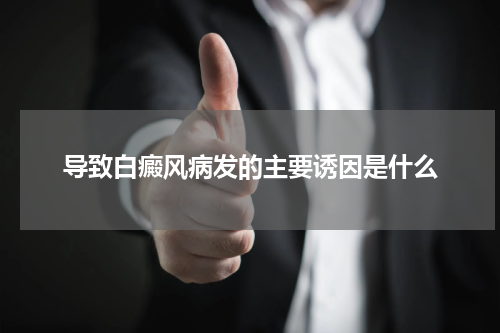 导致白癜风病发的主要诱因是什么