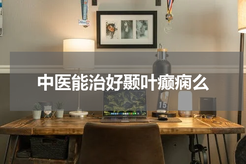 中医能治好颞叶癫痫么