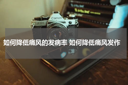 如何降低痛风的发病率 如何降低痛风发作