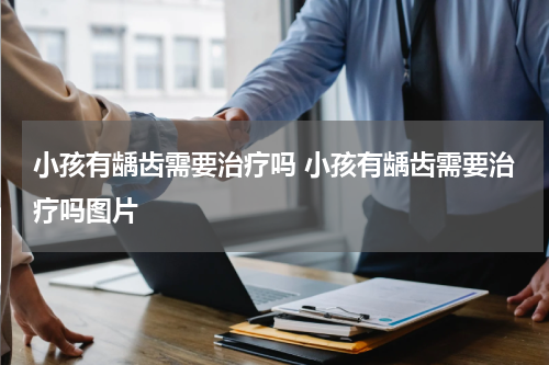 小孩有龋齿需要治疗吗 小孩有龋齿需要治疗吗图片