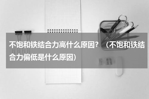 不饱和铁结合力高什么原因？（不饱和铁结合力偏低是什么原因）