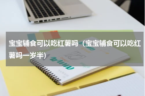 宝宝辅食可以吃红薯吗（宝宝辅食可以吃红薯吗一岁半）