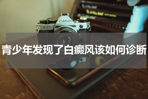 青少年发现了白癜风该如何诊断