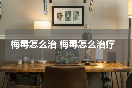 梅毒怎么治 梅毒怎么治疗