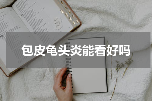 包皮龟头炎能看好吗