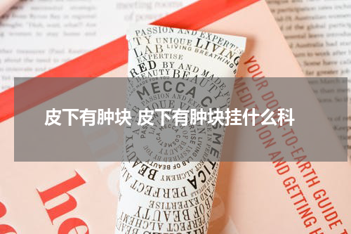 皮下有肿块 皮下有肿块挂什么科