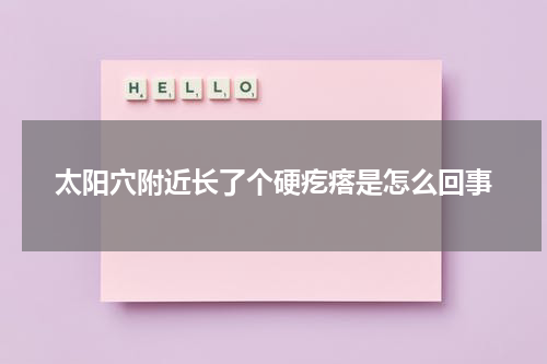 太阳穴附近长了个硬疙瘩是怎么回事