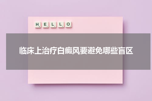 临床上治疗白癜风要避免哪些盲区