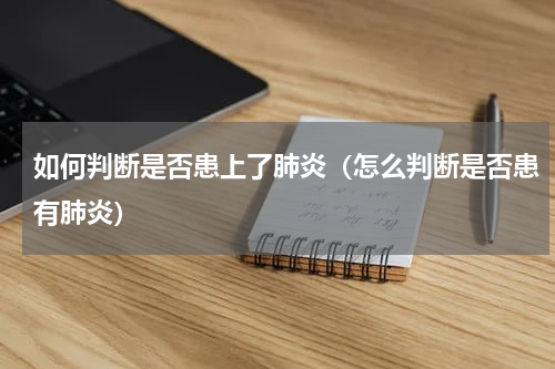 如何判断是否患上了肺炎（怎么判断是否患有肺炎）