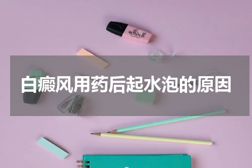 白癜风用药后起水泡的原因