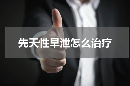 先天性早泄怎么治疗