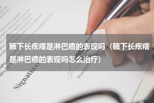 腋下长疙瘩是淋巴癌的表现吗（腋下长疙瘩是淋巴癌的表现吗怎么治疗）