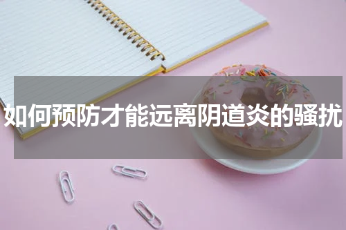 如何预防才能远离阴道炎的骚扰