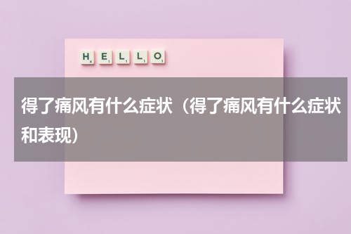 得了痛风有什么症状（得了痛风有什么症状和表现）
