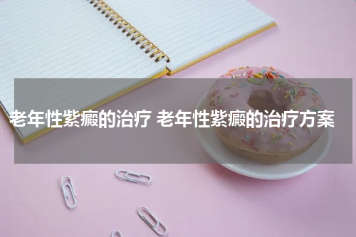 老年性紫癜的治疗 老年性紫癜的治疗方案