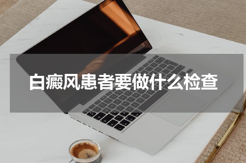 白癜风患者要做什么检查