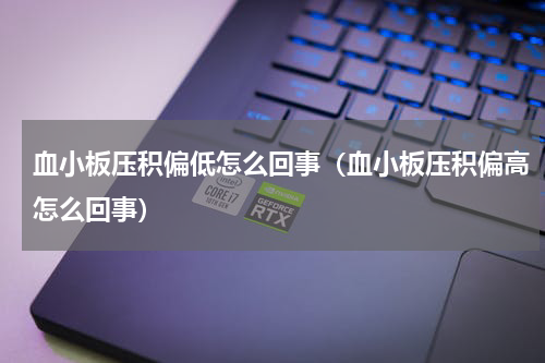 血小板压积偏低怎么回事（血小板压积偏高怎么回事）