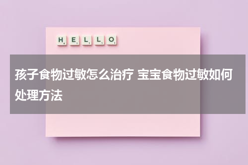孩子食物过敏怎么治疗 宝宝食物过敏如何处理方法
